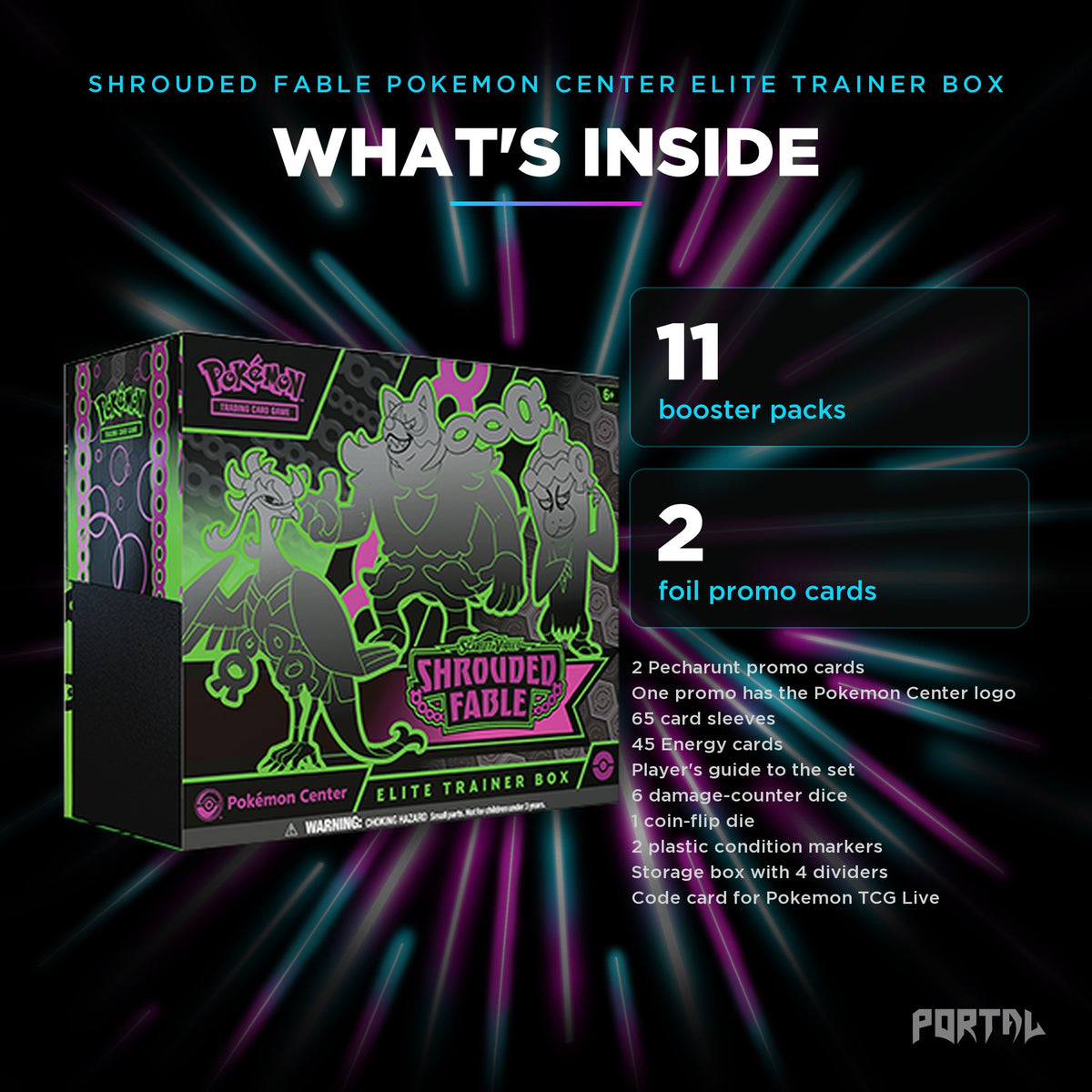 Shrouded Fable Pokemon Center Elite Trainer Box, what's inside: 11 booster packs, 2 foil promo cards, Portal TCG